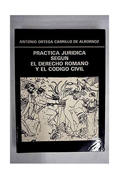 PRACTICA JURIDICA SEGÚN EL DERECHO ROMANO Y EL CODIGO CIVIL